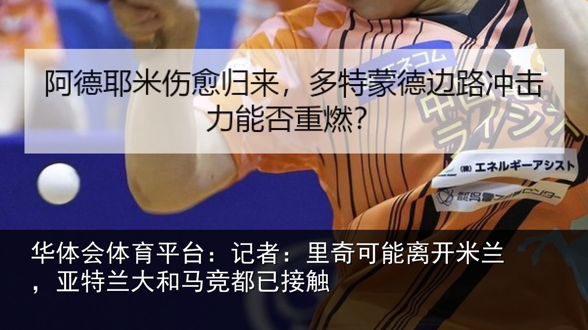 华体会体育平台：记者：里奇可能离开米兰，亚特兰大和马竞都已接触
